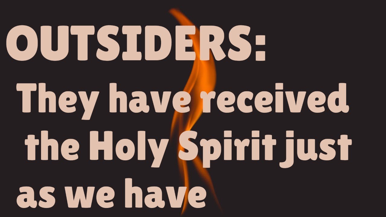 Outsiders -- They have received the Holy Spirit just as we have
