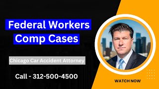 Federal Workers Comp Cases: What You Need To Know - [Call 312 500 4500]