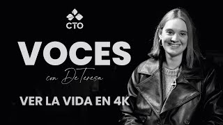 VOCES CTO con DeTeresa | PAS: ver la vida en 4k