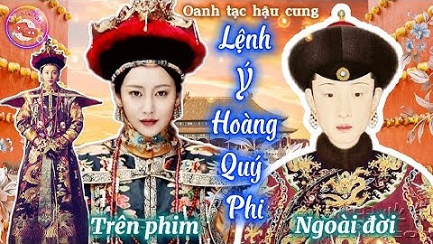 Lệnh Ý Hoàng Quý Phi là ai | 4 Lý do cho thấy Lệnh Phi không được Sủng Ái như trên Phim