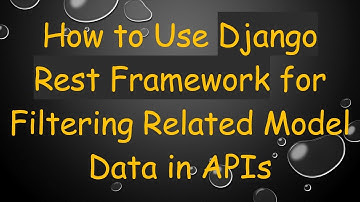 How to Use Django Rest Framework for Filtering Related Model Data in APIs