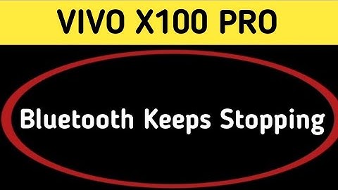 Bluetooth keeps stopping problem Vivo x100 Pro, how to solve keeps stopping problem