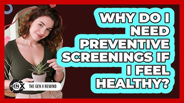 Why Do I Need Preventive Screenings If I Feel Healthy? - The Gen X Rewind