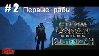 Conan Exiles: Isle of Siptah 2. Первые рабы (Прохождение 2)