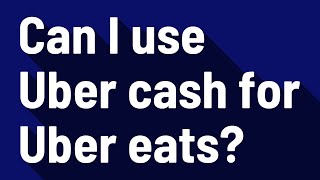 Can I use Uber cash for Uber eats?