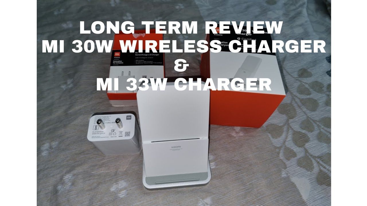 LONG TERM REVIEW OF MI 30W WIRELESS CHARGER AND MI 33W CHARGING BRICK