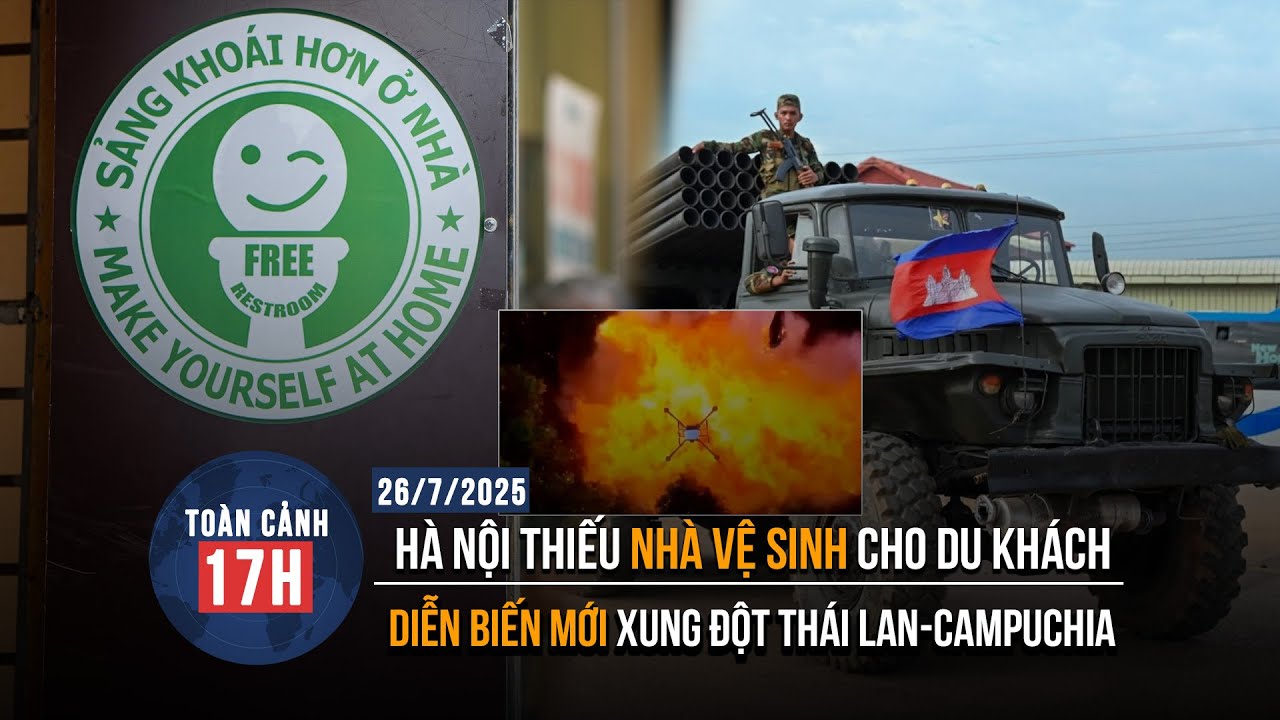 TOÀN CẢNH 17H 26/7: Hà Nội thiếu nhà vệ sinh cho du khách| Diễn biến mới xung đột Thái Lan-Campuchia