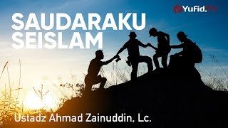 Ceramah Singkat: Saudaraku Se-Islam - Ustadz Ahmad Zainuddin, Lc.
