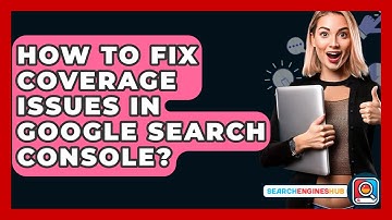 How To Fix Coverage Issues In Google Search Console? - SearchEnginesHub.com