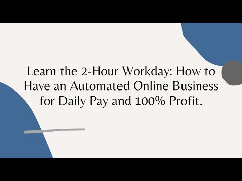Learn the 2-Hour Workday: How to Have an Automated Online Business for Daily Pay and 100% Profit.