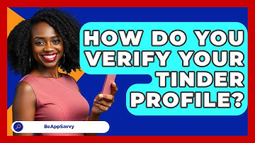 How Do You Verify Your Tinder Profile? - Be App Savvy