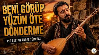 Beni̇ Görüp Yüzün Öte Dönderme Pir Sultan Abdal Türküsü
