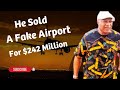 The nigerian man who sold fake airport for 242 million