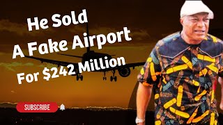 The Nigerian Man Who Sold Fake Airport for $242 Million