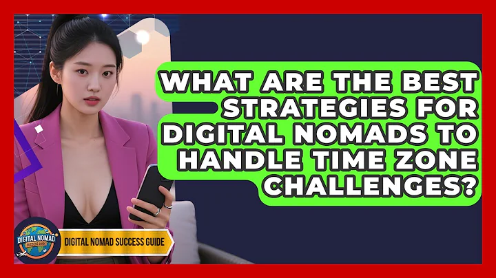 What Are The Best Strategies For Digital Nomads To Handle Time Zone Challenges?