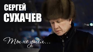 Ты Не Ушёл - Сергей Сухачёв