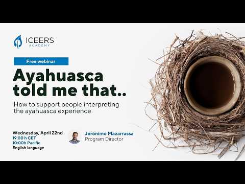 "Ayahuasca told me that…" — Supporting people interpreting the ayahuasca experience | ICEERS Webinar