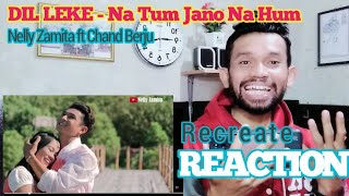 DIL LEKE by Nelly Zamita ft Chand Berju | REACTION | Naa Tum Jano Naa Hum