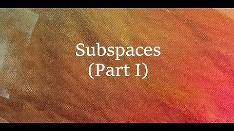 Subspaces -- Part I (Sect 3.2)