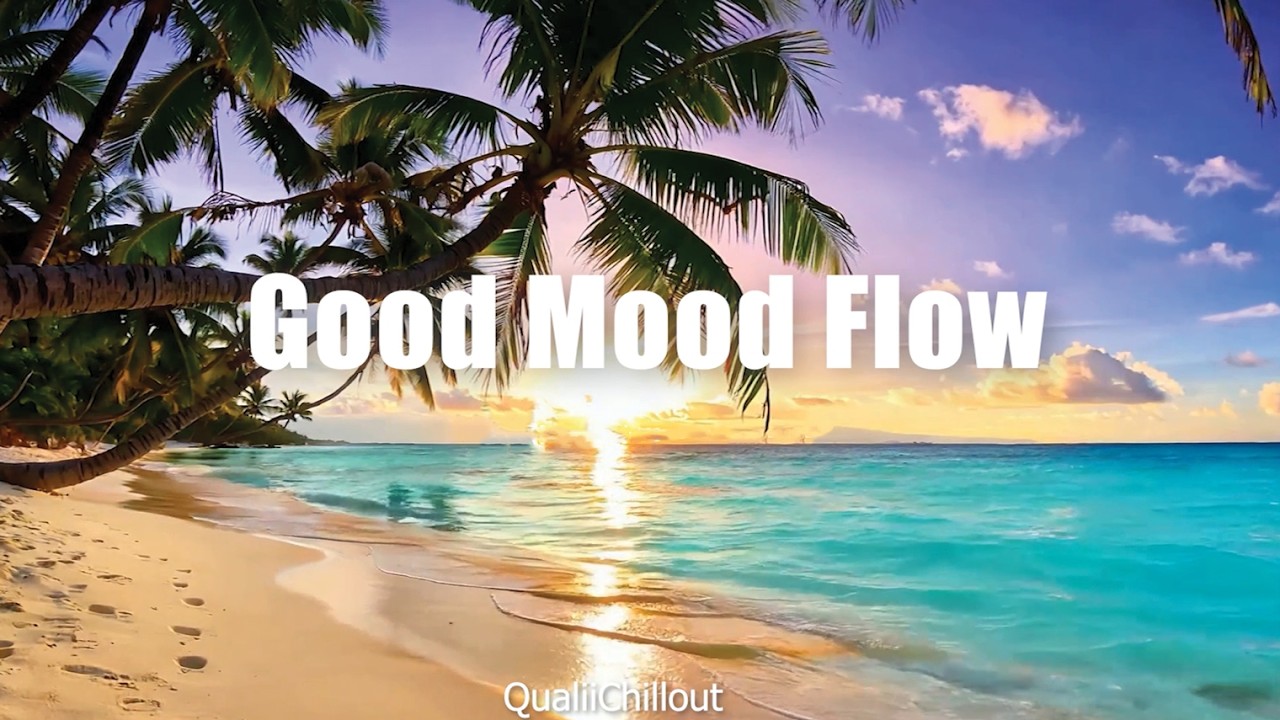 Good Mood Flow 🌴 Relaxing Chill & Deep House Mix for Daily Happiness | QualiChillout