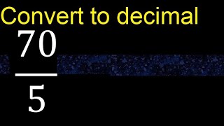 Convert 70/5 to decimal . How To Convert Decimals to Fractions
