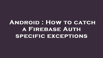 Android : How to catch a Firebase Auth specific exceptions