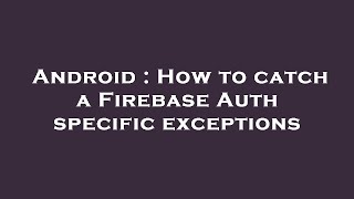 Android : How to catch a Firebase Auth specific exceptions