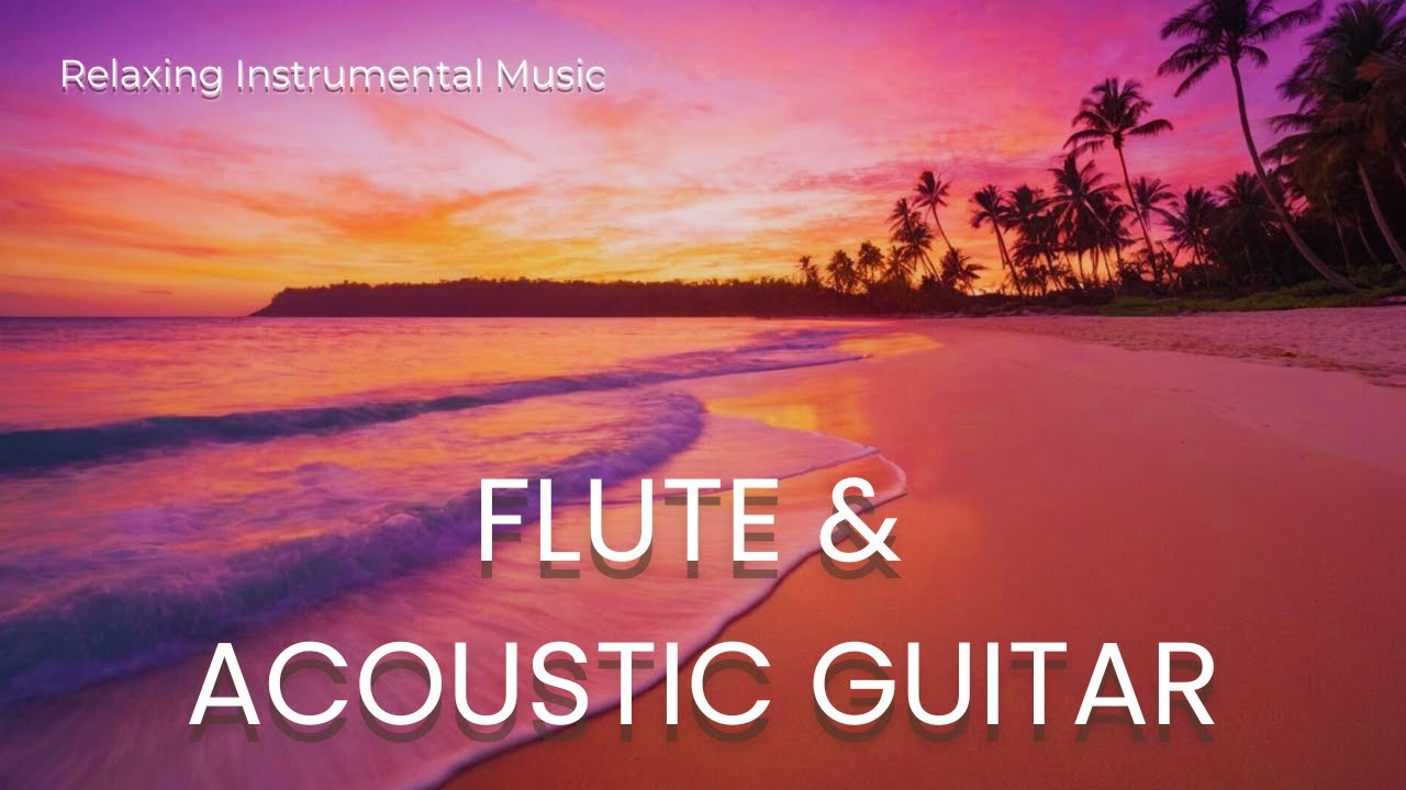 Beautiful Instrumental Music: Relaxing Flute and Acoustic Guitar