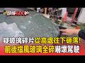 疑玻璃碎片從高處往下砸落！轎車前後「擋風玻璃全碎」嚇壞駕駛【頭條600秒】