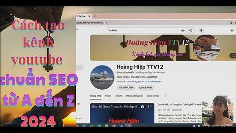 Cách tạo kênh youtube chuẩn SEO từ A đến Z  2024