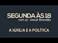 Segunda às 18 - A Igreja e a Política