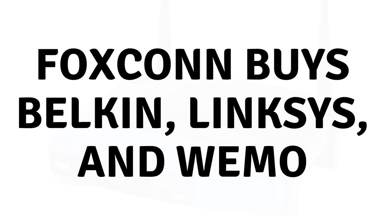 iPhone manufacturer Foxconn acquires Belkin, Linksys, and Wemo for $866m