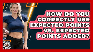 How Do You Correctly Use Expected Points Vs. Expected Points Added? - Gridiron Data Digest