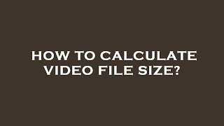 How to calculate video file size?