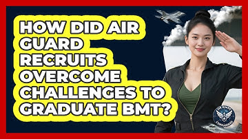 How Did Air Guard Recruits Overcome Challenges To Graduate BMT? - Air Guard Commanders