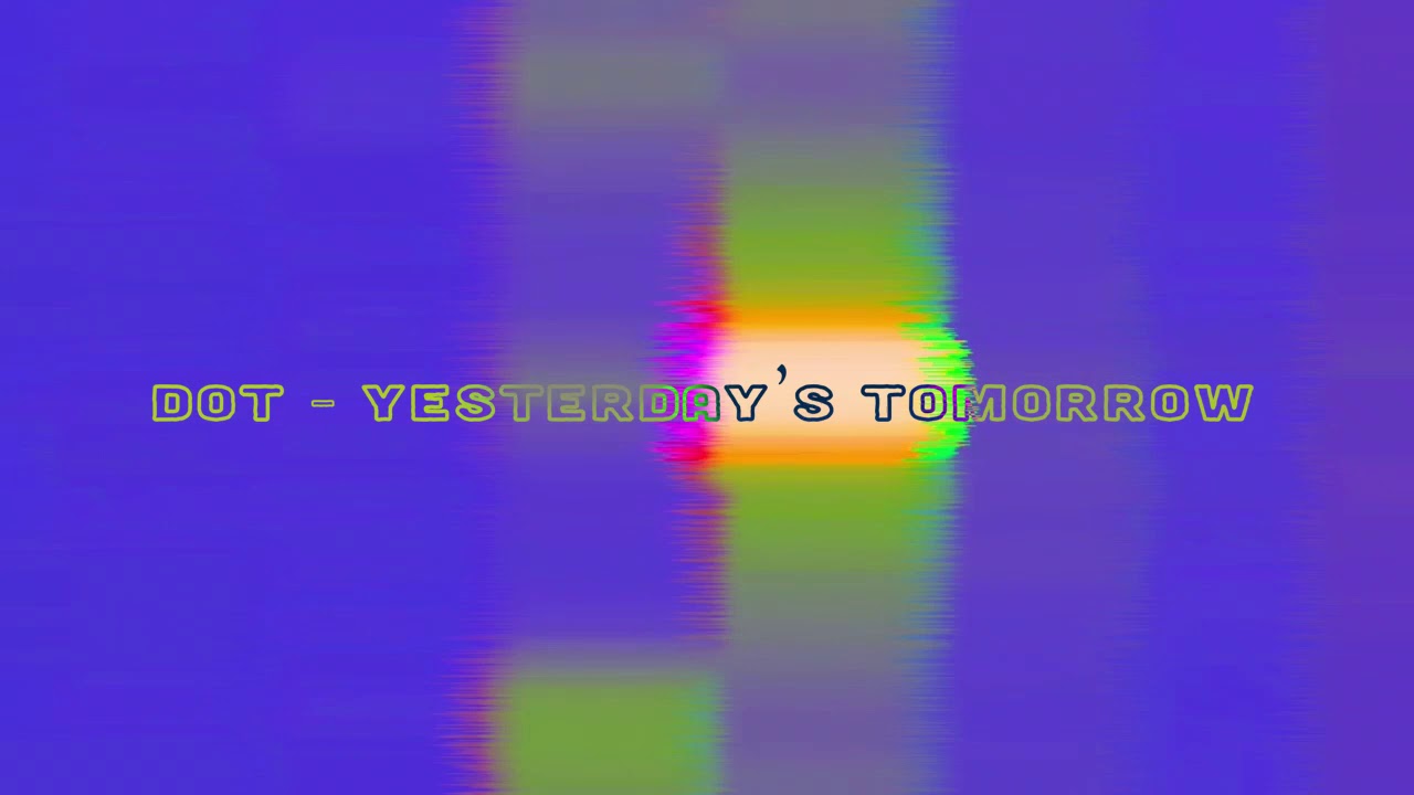 Watch Dot - yesterday's tomorrow (Official Audio) on YouTube Watch Dot - yesterday's tomorrow (Official Audio) on YouTube