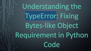 Understanding the TypeError: Fixing Bytes-like Object Requirement in Python Code
