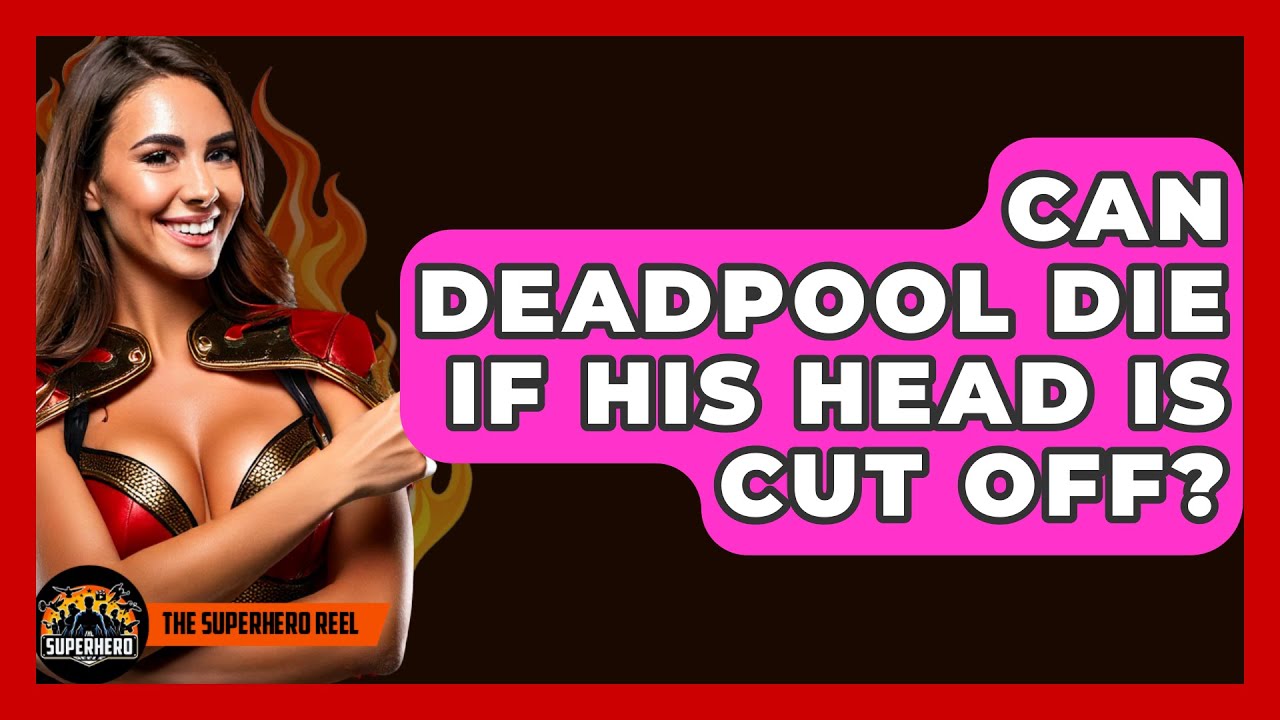 Can Deadpool Die If His Head Is Cut Off? - The Superhero Reel