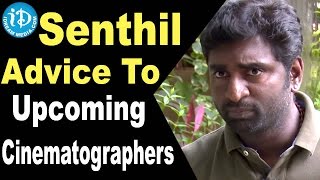 Baahubali DOP K K Senthil Suggestions To Upcoming Cinematographers