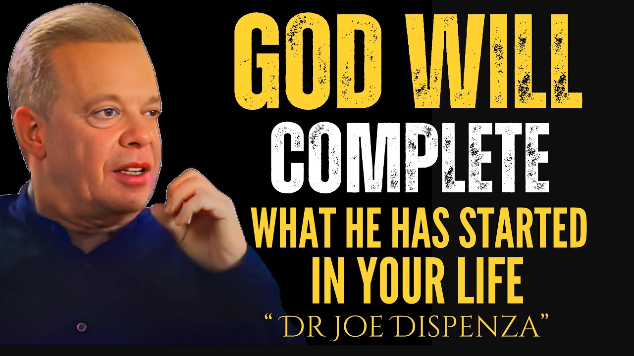 God Will Finish What He Started | Dr. Joe Dispenza