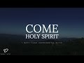 Come Holy Spirit: 1 Hour Piano Instrumental Music | Prayer Music