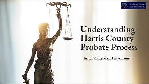 Understanding Harris County Probate Process