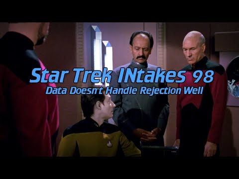 Star Trek INtakes: Data Doesn't Handle Rejection Well