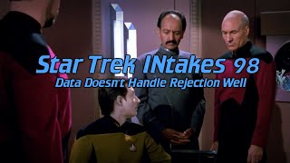 Star Trek INtakes: Data Doesn't Handle Rejection Well