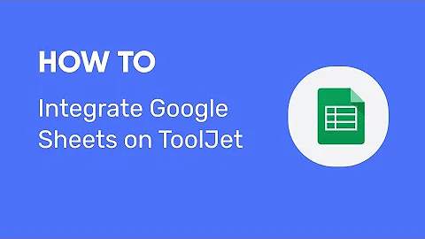 ToolJet- How to Integrate Google Sheets