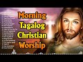 Morning Tagalog Christian Worship Songs That Fill You With Peace - Uplifting Tagalog Jesus Songs