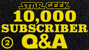 Star Geek 10,000 Subscribers Q&A : Part 02 - Star Geek