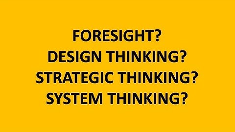 Foresight, design thinking, strategic thinking, or system thinking?