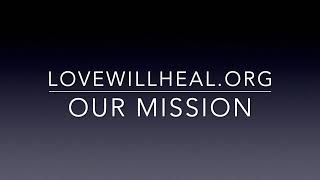 1 Love One Another Mission Statement: Love will heal the world!