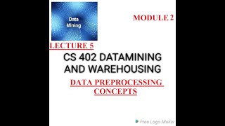 LECTURE 5||DATAMINING AND WAREHOUSING||MODULE 2||Data preprocessing concepts